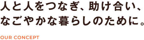 人と人をつなぎ、助け合い、なごやかな暮らしのために。